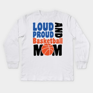 loud proud and basketbal mom - basketball lover Kids Long Sleeve T-Shirt